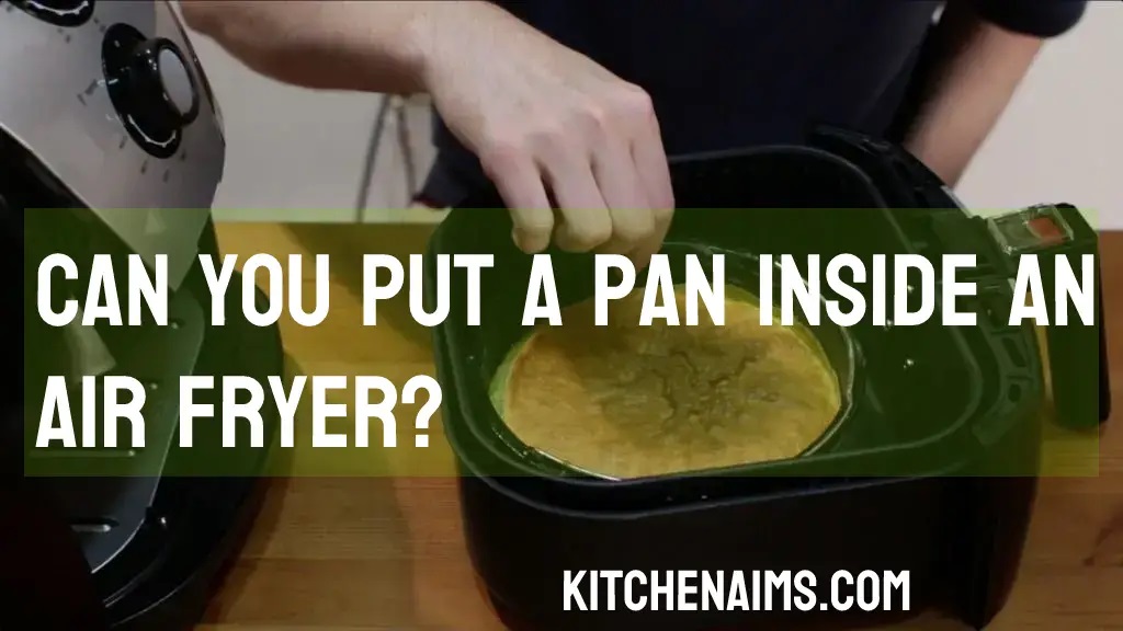 Can you put a pan inside an air fryer?