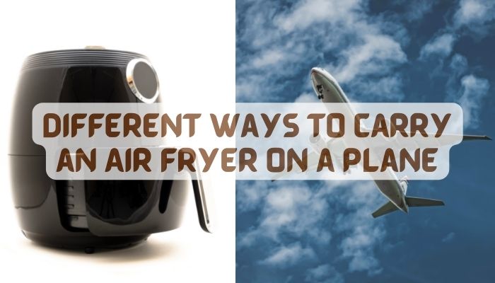 Different Ways to Carry an Air Fryer on a Plane