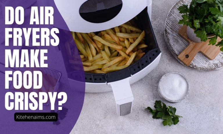 Do Air Fryers Make Food Crispy? Find Out Everything