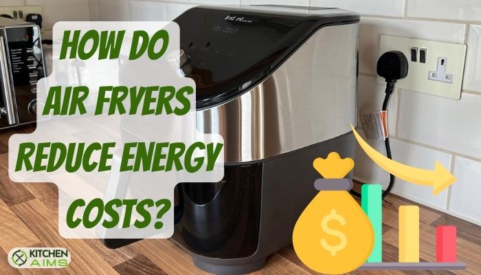 How Do Air Fryers Reduce Energy Costs?