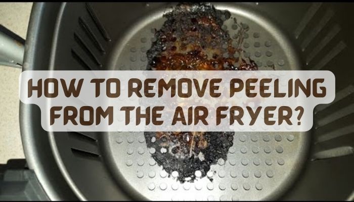How to Remove Peeling from the Air Fryer