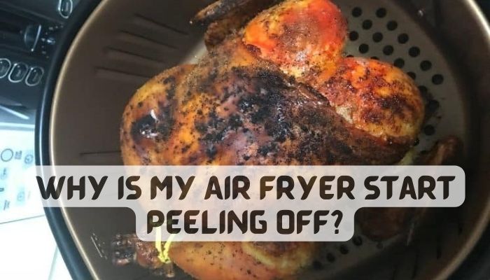 Why is My Air Fryer Non-Stick Coating Started Peeling Off?