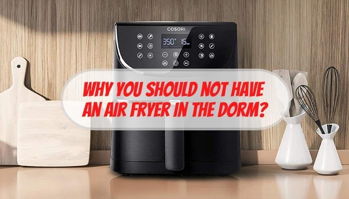 Why you should not have an air fryer in the Dorm?