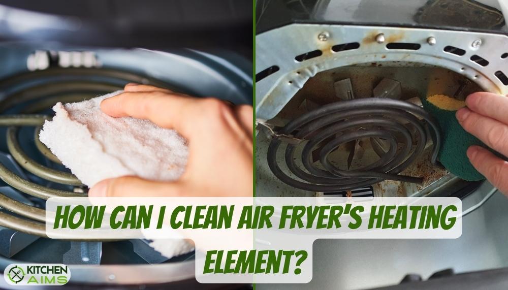 How can I clean Air Fryer’s Heating Element