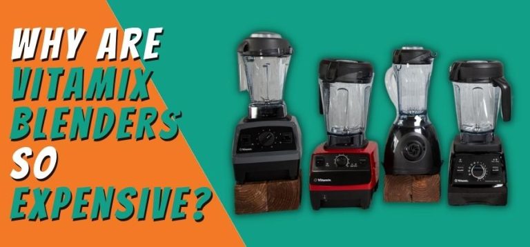 Why are Vitamix Blenders so Expensive? Are they Worth it?