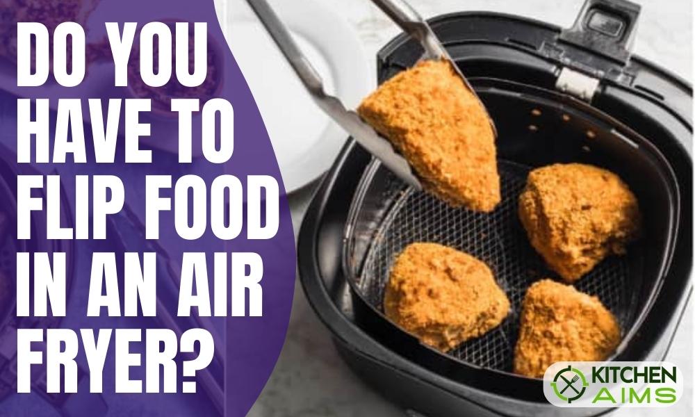 Do You Have To Flip Food In An Air Fryer