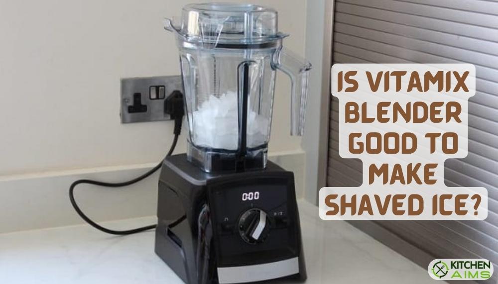 Is Vitamix Good to make Shaved Ice