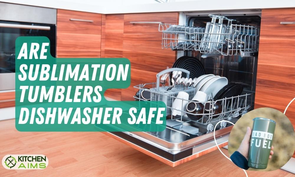 Are Sublimation Tumblers Dishwasher Safe