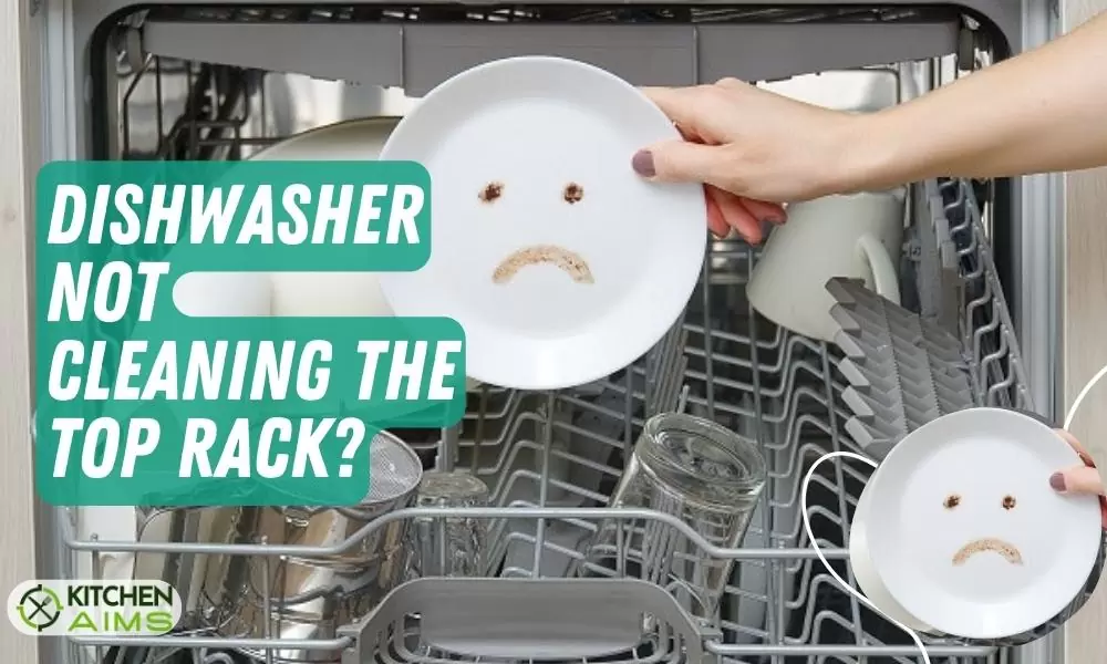 Dishwasher Not Cleaning The Top Rack? 7 Reasons & Solutions