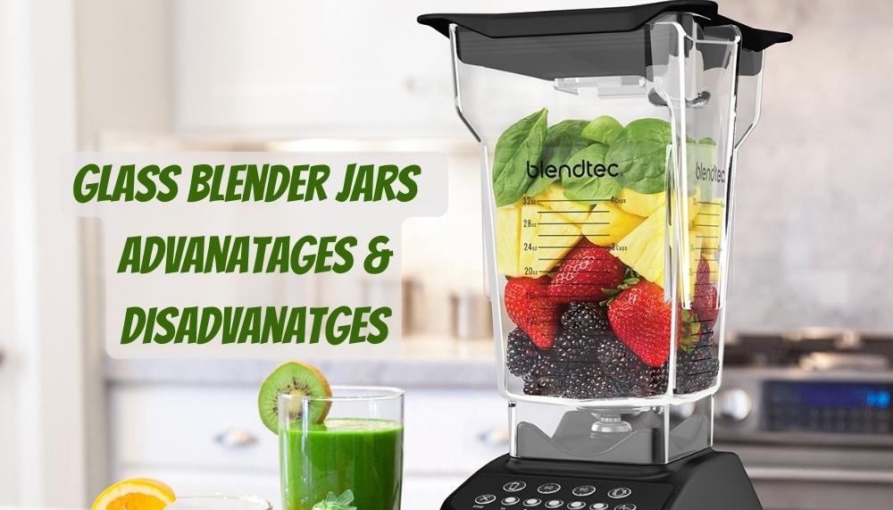 Glass Blender Jars advantages and disadvantages