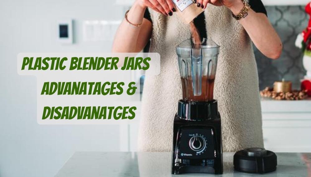 Plastic Blender Jars Advantages & Disadvantages