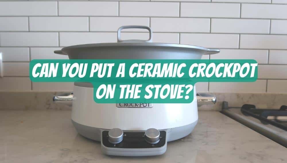 Can You Put a Ceramic Crockpot on the burner
