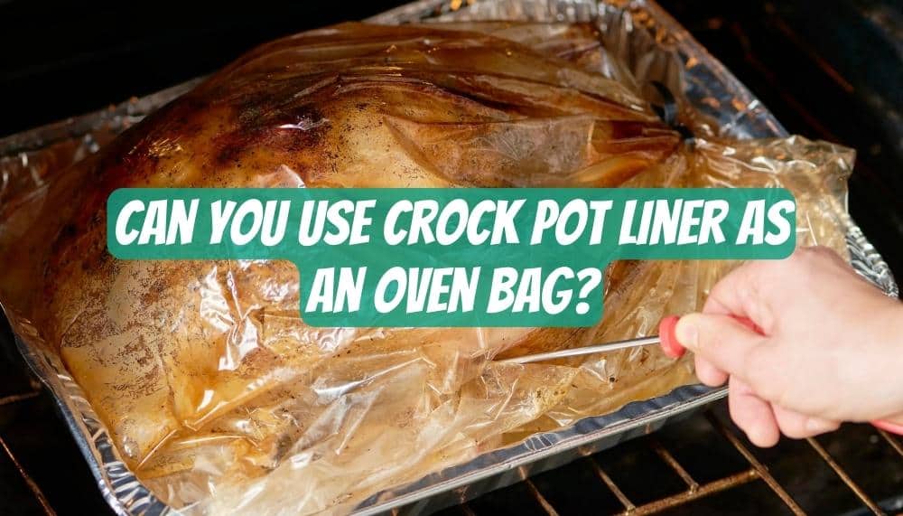 Can You Use Crock Pot Liner as an Oven Bag