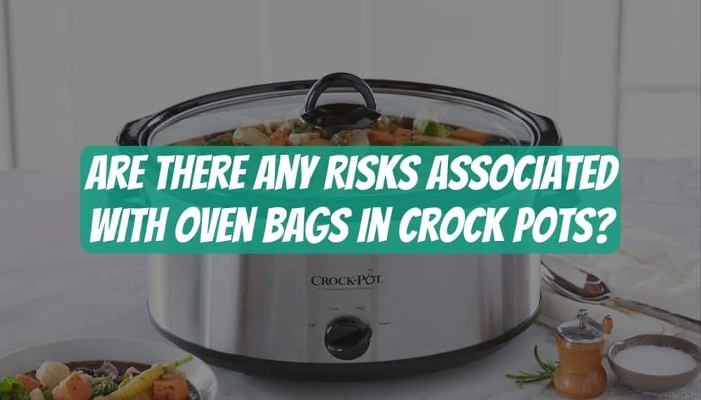 Risks Associated with Oven Bags in Crock Pots