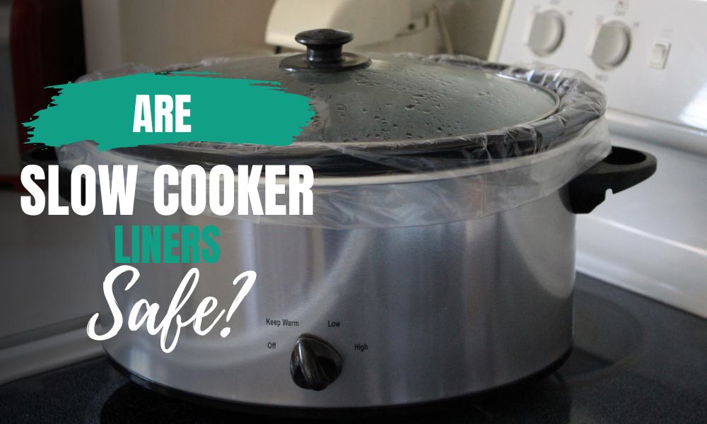 Are Slow Cooker Liners Safe?